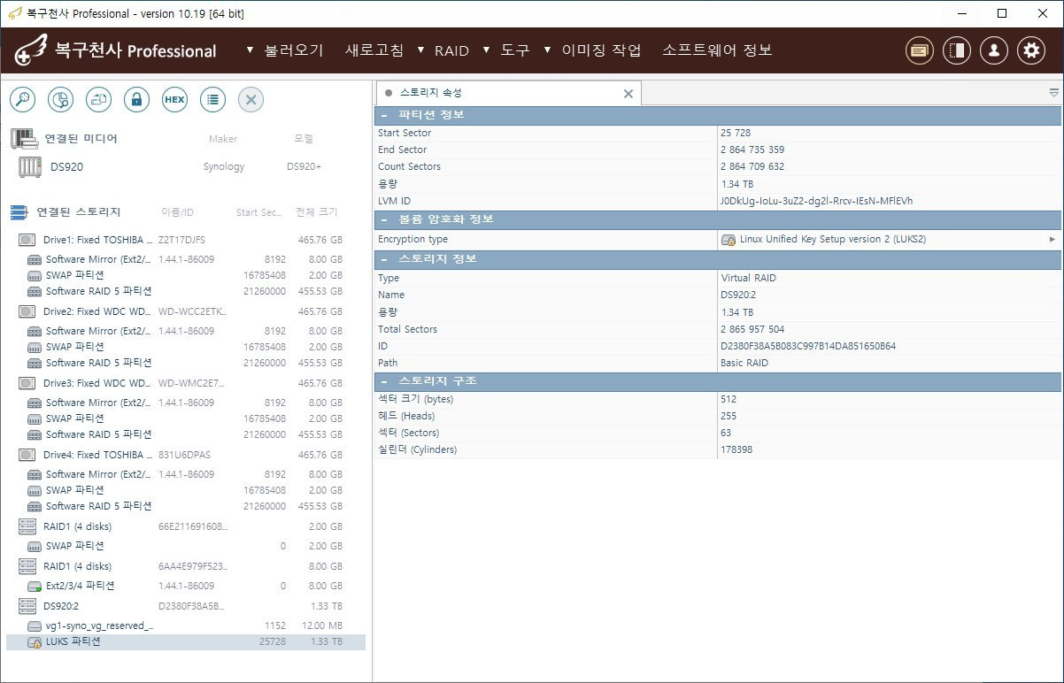 복구천사 Professional 자동 RAID 구성 후 좌측 사이드바 LUKS 파티션 표시 - DS920 Synology DS920+, 연결된 스토리지 Drive1~Drive4 Fixed TOSHIBA WDC 각 465.76 GB Software Mirror SWAP Software RAID 5, RAID1 4 disks 2.00 GB SWAP 파티션 RAID1 4 disks 8.00 GB Ext2 3 4 파티션 DS920:2 1.33 TB vg1 syno vg reserved 12.00 MB LUKS 파티션 25728 1.33 TB 선택됨, 우측 스토리지 속성 패널 파티션 정보 Start Sector 25728 End Sector 2864735359 Count Sectors 2864709632 용량 1.34 TB LVM ID 표시, 볼륨 암호화 정보 Encryption type Linux Unified Key Setup version 2 LUKS2 표시, 스토리지 정보 Type Virtual RAID Name DS920:2 용량 1.34 TB Total Sectors 2865957504 ID Path Basic RAID, 스토리지 구조 섹터 크기 512 헤드 255 섹터 63 실린더 178398